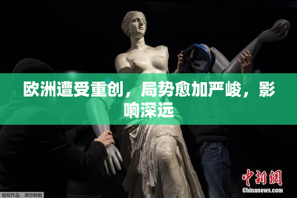 欧洲遭受重创，局势愈加严峻，影响深远