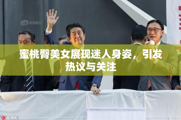 蜜桃臀美女展现迷人身姿，引发热议与关注