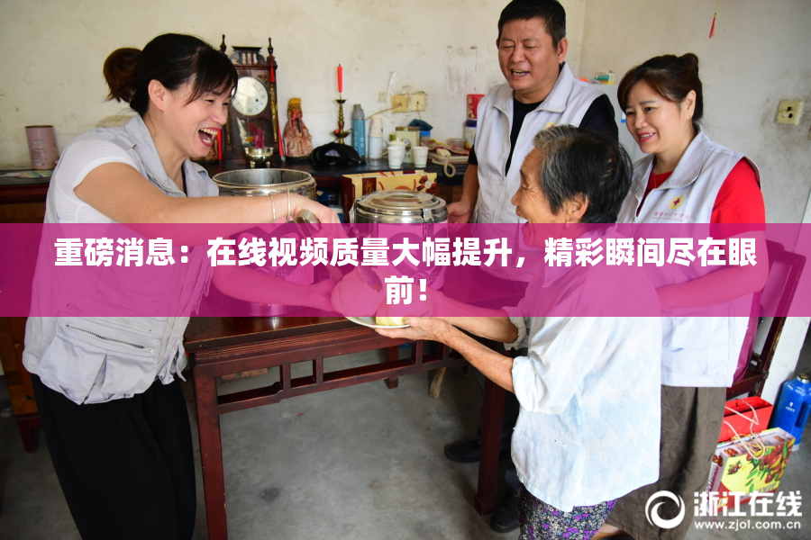 重磅消息：在线视频质量大幅提升，精彩瞬间尽在眼前！