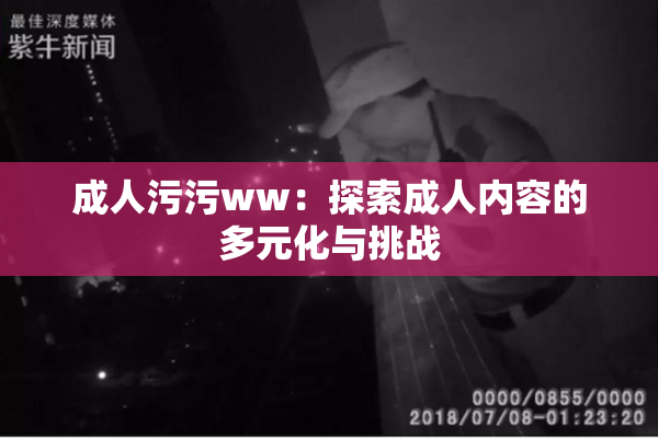 成人污污ww：探索成人内容的多元化与挑战