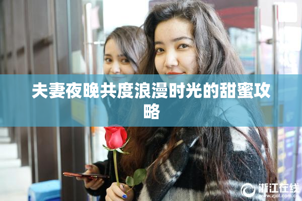 夫妻夜晚共度浪漫时光的甜蜜攻略