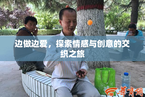 边做边爱，探索情感与创意的交织之旅