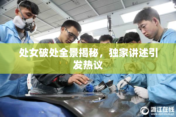 处女破处全景揭秘，独家讲述引发热议