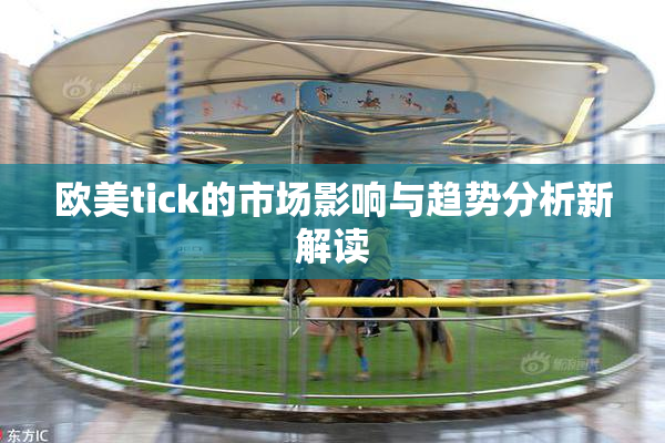 欧美tick的市场影响与趋势分析新解读
