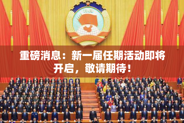 重磅消息：新一届任期活动即将开启，敬请期待！
