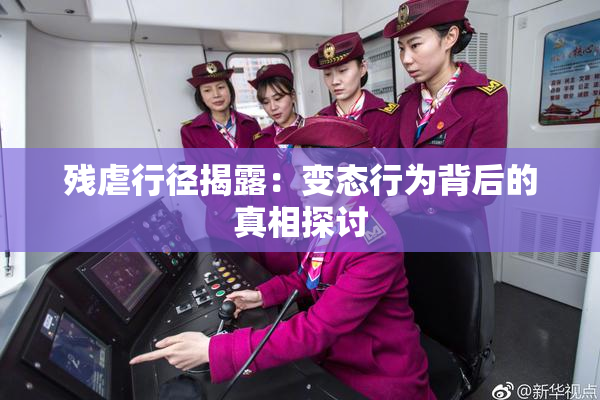 残虐行径揭露：变态行为背后的真相探讨