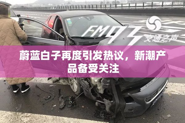 蔚蓝白子再度引发热议，新潮产品备受关注
