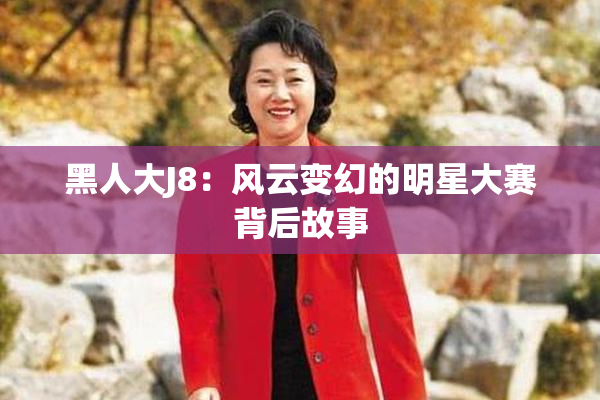 黑人大J8：风云变幻的明星大赛背后故事