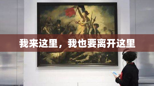 我来这里，我也要离开这里