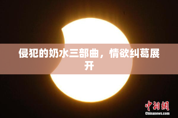 侵犯的奶水三部曲，情欲纠葛展开