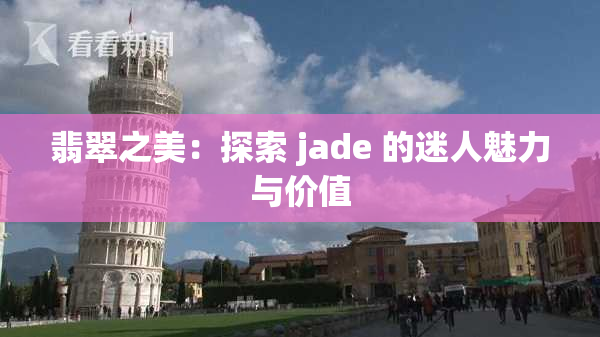 翡翠之美：探索 jade 的迷人魅力与价值