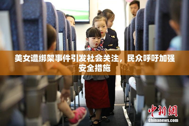 美女遭绑架事件引发社会关注，民众呼吁加强安全措施