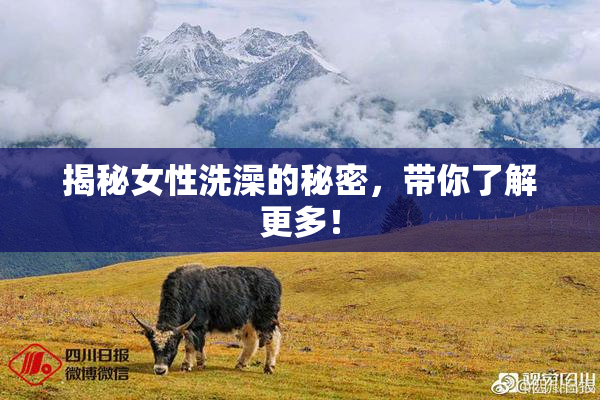 揭秘女性洗澡的秘密，带你了解更多！