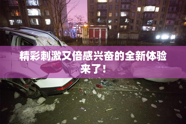 精彩刺激又倍感兴奋的全新体验来了！