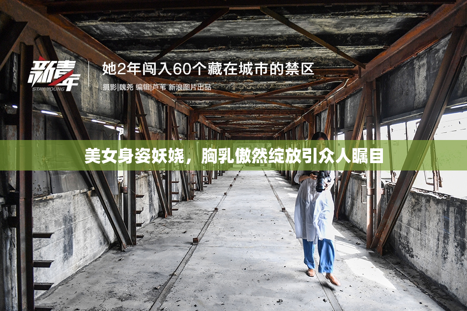 美女身姿妖娆，胸乳傲然绽放引众人瞩目