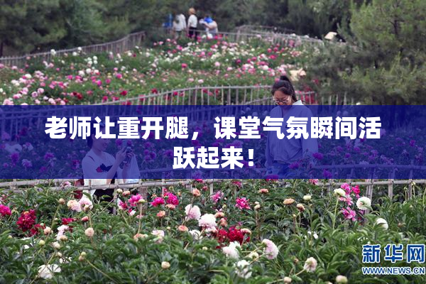 老师让重开腿，课堂气氛瞬间活跃起来！
