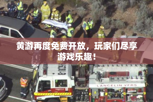 黄游再度免费开放，玩家们尽享游戏乐趣！