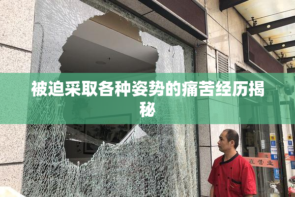 被迫采取各种姿势的痛苦经历揭秘