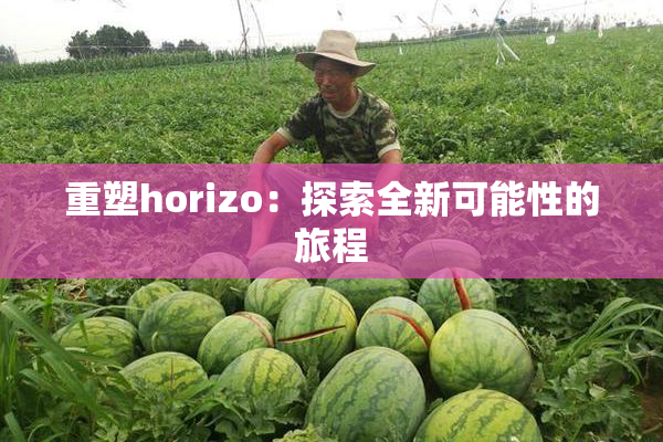 重塑horizo：探索全新可能性的旅程