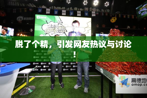 脱了个精，引发网友热议与讨论！