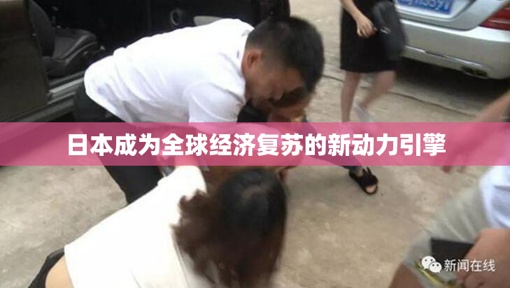 日本成为全球经济复苏的新动力引擎