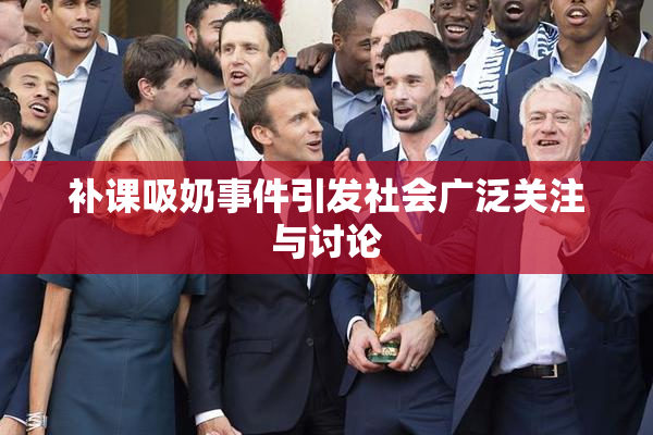 补课吸奶事件引发社会广泛关注与讨论