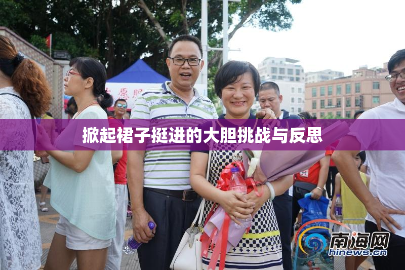 掀起裙子挺进的大胆挑战与反思
