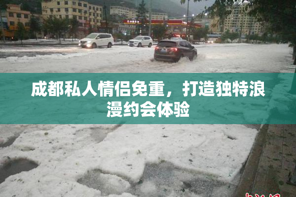 成都私人情侣免重，打造独特浪漫约会体验