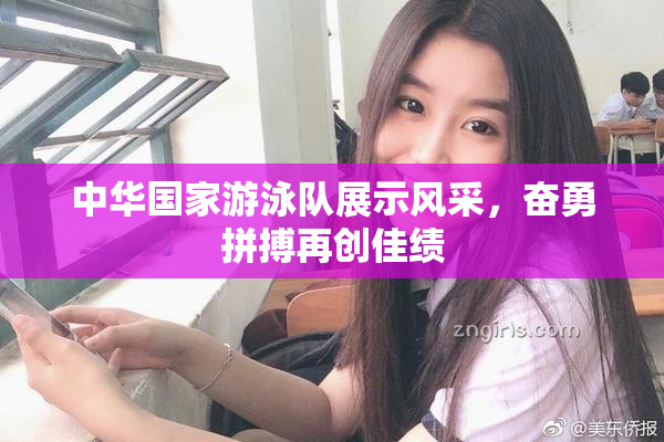 中华国家游泳队展示风采，奋勇拼搏再创佳绩