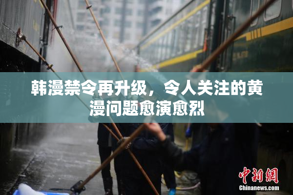 韩漫禁令再升级，令人关注的黄漫问题愈演愈烈