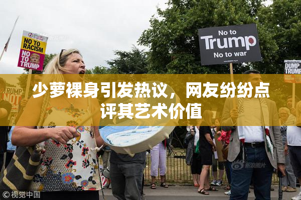 少萝裸身引发热议，网友纷纷点评其艺术价值