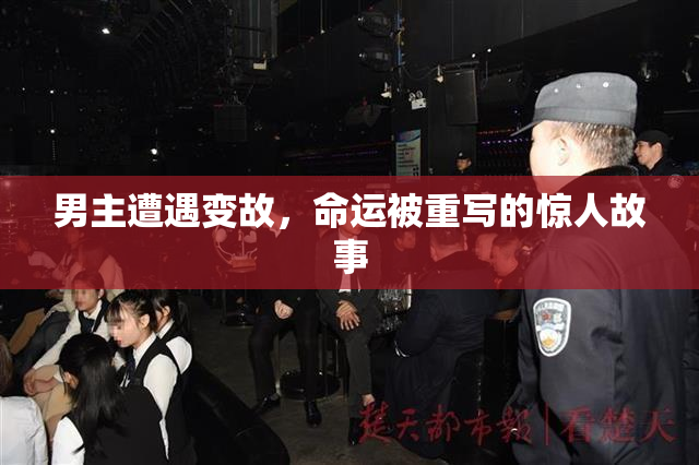 男主遭遇变故，命运被重写的惊人故事