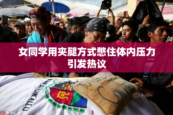 女同学用夹腿方式憋住体内压力引发热议