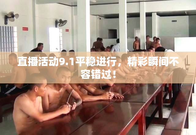 直播活动9.1平稳进行，精彩瞬间不容错过！