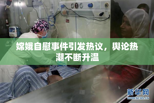 嫦娥自慰事件引发热议，舆论热潮不断升温