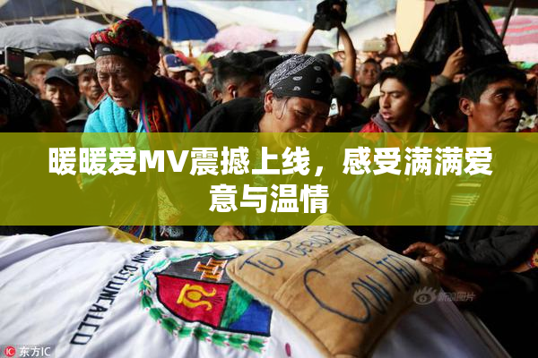 暖暖爱MV震撼上线，感受满满爱意与温情