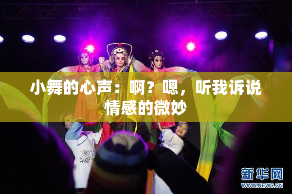 小舞的心声：啊？嗯，听我诉说情感的微妙