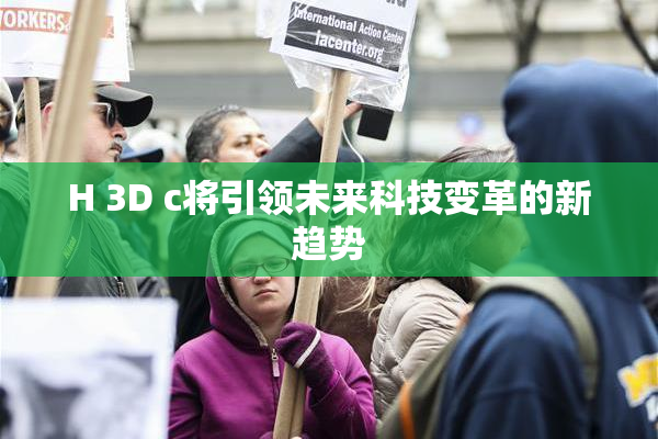 H 3D c将引领未来科技变革的新趋势