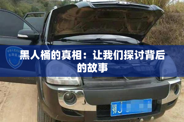 黑人桶的真相：让我们探讨背后的故事