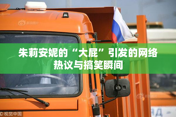 朱莉安妮的“大屁”引发的网络热议与搞笑瞬间