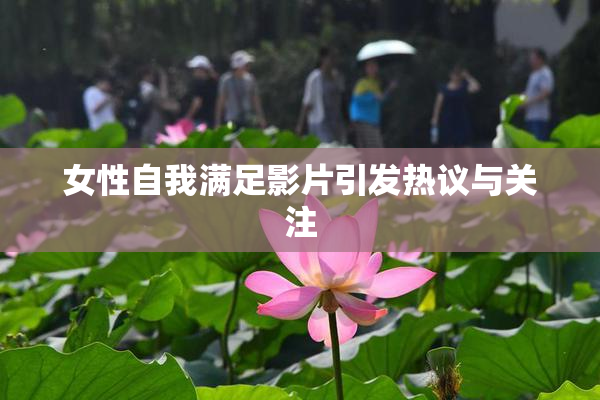 女性自我满足影片引发热议与关注