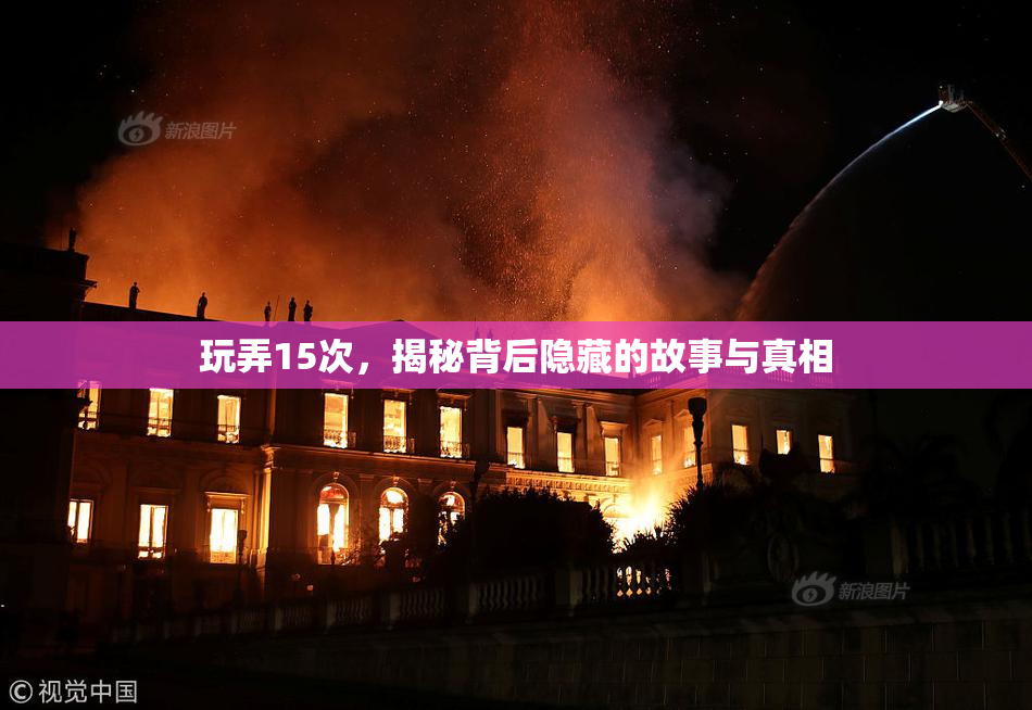 玩弄15次，揭秘背后隐藏的故事与真相