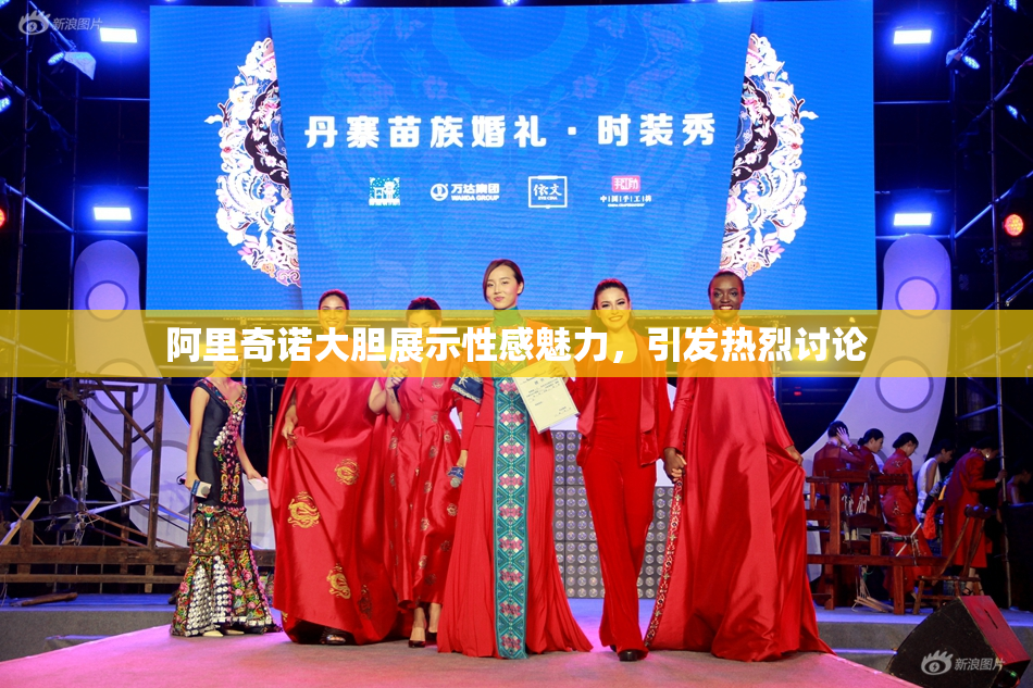 阿里奇诺大胆展示性感魅力，引发热烈讨论