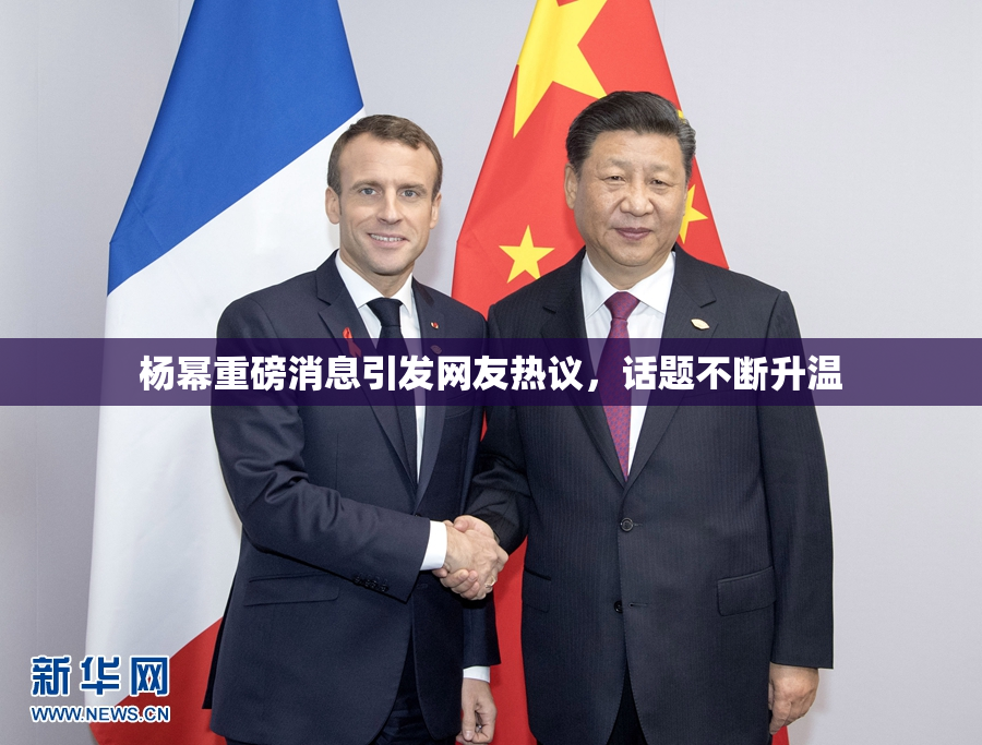 杨幂重磅消息引发网友热议，话题不断升温