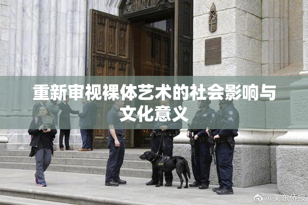 重新审视裸体艺术的社会影响与文化意义