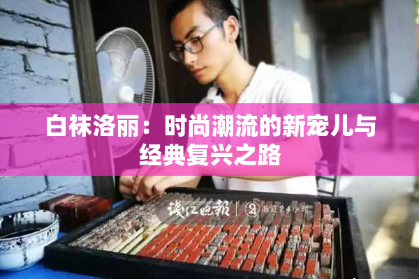 白袜洛丽：时尚潮流的新宠儿与经典复兴之路