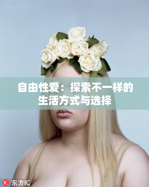 自由性爱：探索不一样的生活方式与选择
