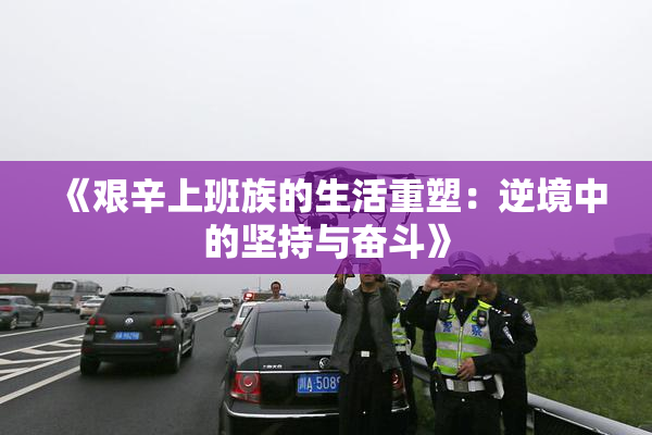 《艰辛上班族的生活重塑：逆境中的坚持与奋斗》
