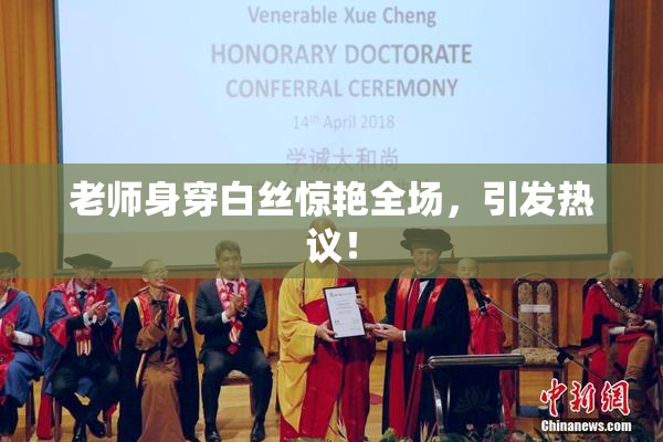 老师身穿白丝惊艳全场，引发热议！