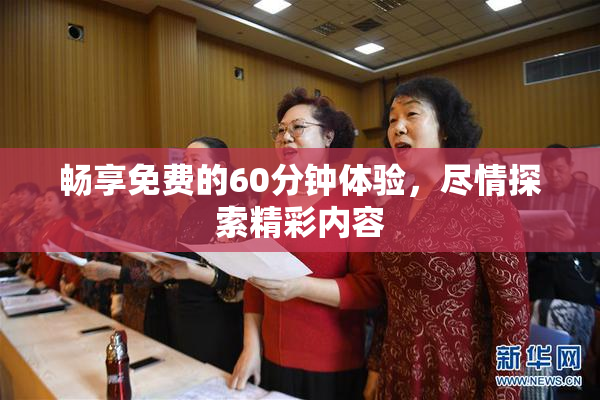 畅享免费的60分钟体验，尽情探索精彩内容